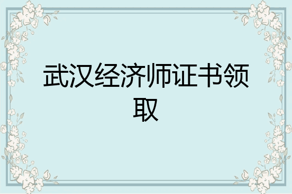 武汉经济师证书领取