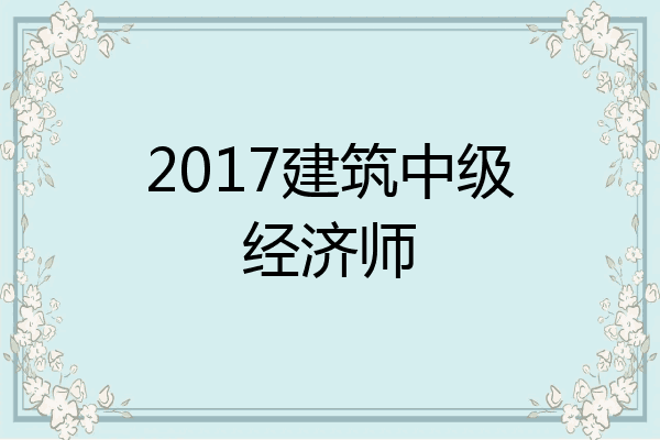 2017建筑中级经济师