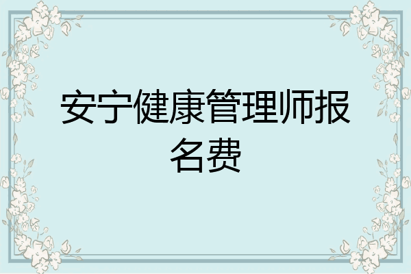 安宁健康管理师报名费