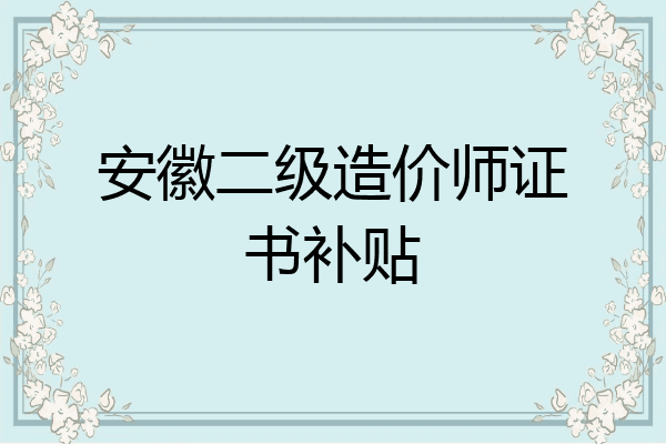 安徽二级造价师证书补贴