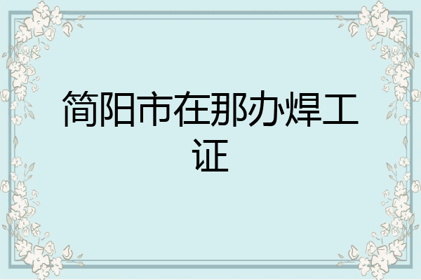 简阳市在那办焊工证