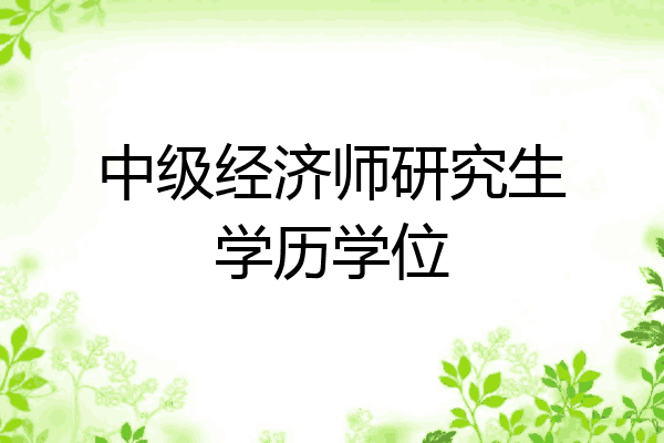 中级经济师研究生学历学位