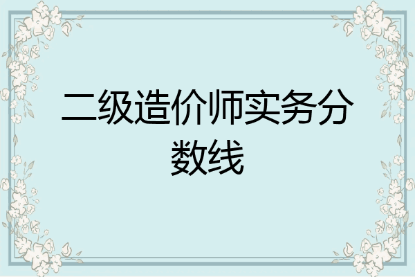 二级造价师实务分数线