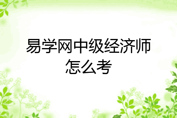 易学网中级经济师怎么考