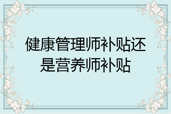 健康管理师补贴还是营养师补贴