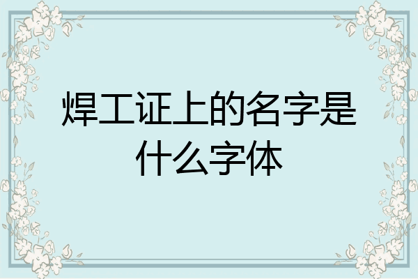 焊工证上的名字是什么字体