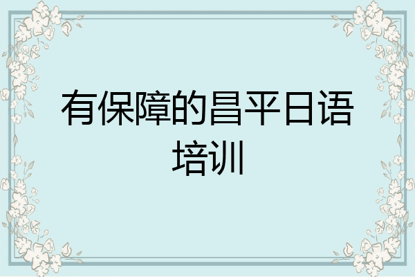 有保障的昌平日语培训