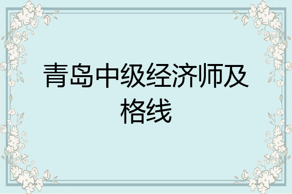 青岛中级经济师及格线