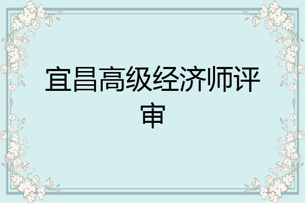 宜昌高级经济师评审