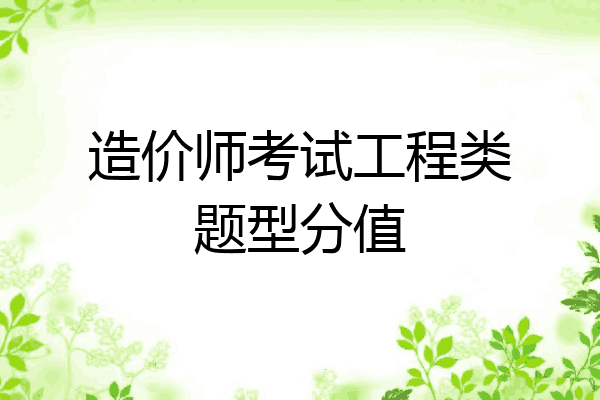 造价师考试工程类题型分值