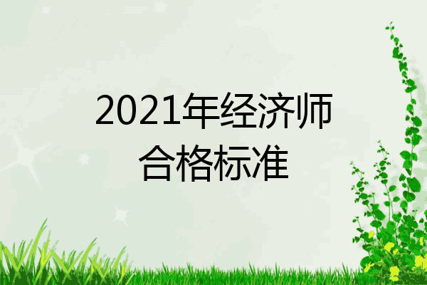 2021年经济师合格标准