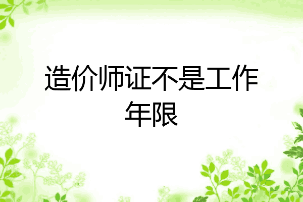 造价师证不是工作年限