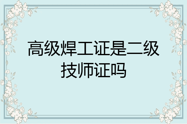 高级焊工证是二级技师证吗