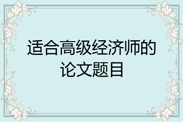 适合高级经济师的论文题目