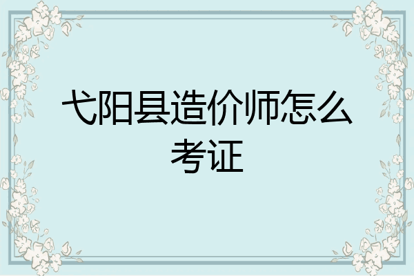 弋阳县造价师怎么考证