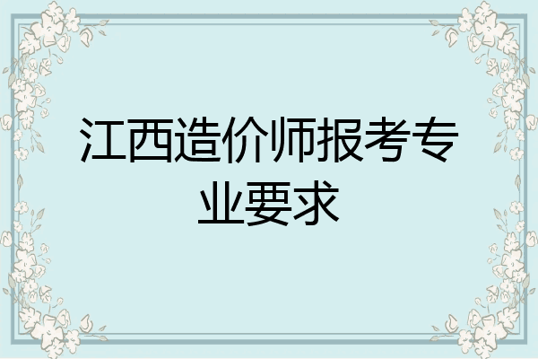 江西造价师报考专业要求