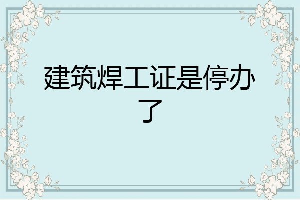 建筑焊工证是停办了