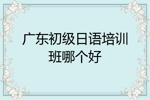 广东初级日语培训班哪个好