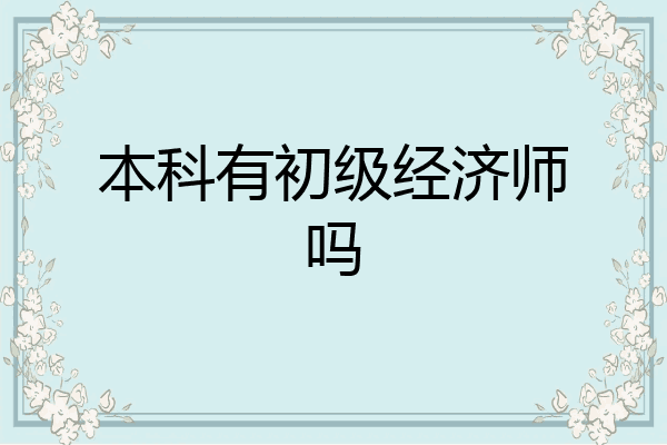 本科有初级经济师吗