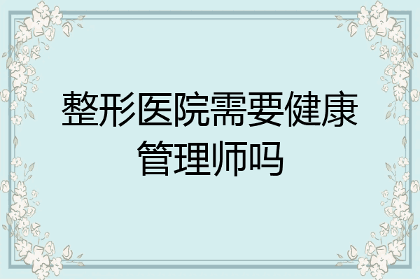 整形医院需要健康管理师吗