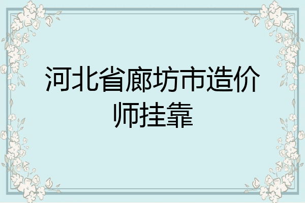 河北省廊坊市造价师挂靠