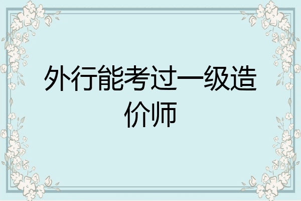 外行能考过一级造价师