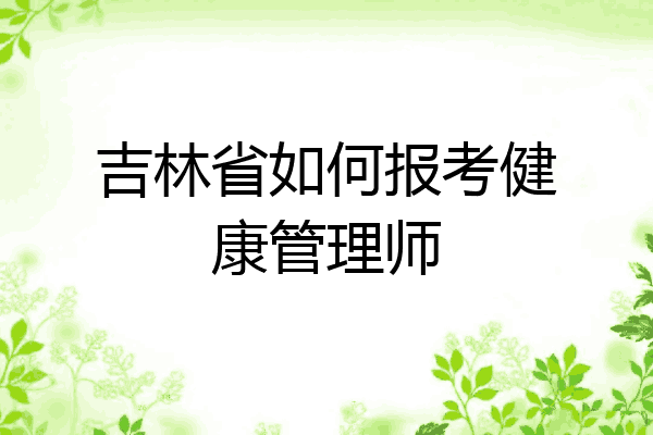 吉林省如何报考健康管理师