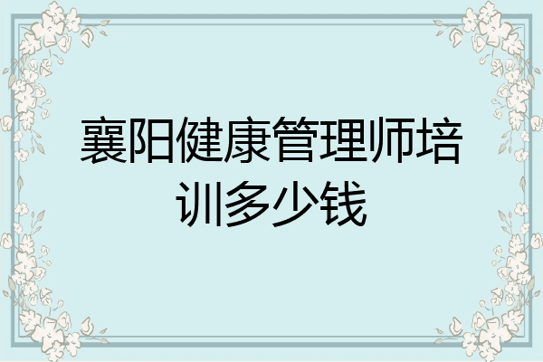 襄阳健康管理师培训多少钱