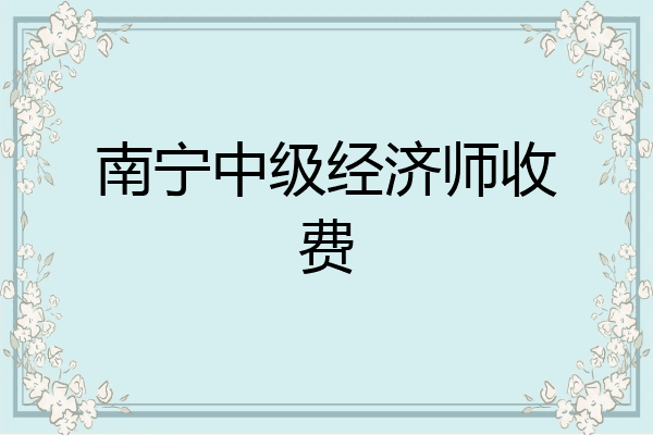 南宁中级经济师收费