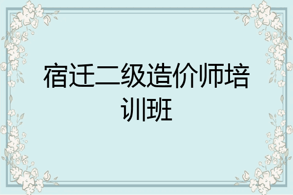 宿迁二级造价师培训班
