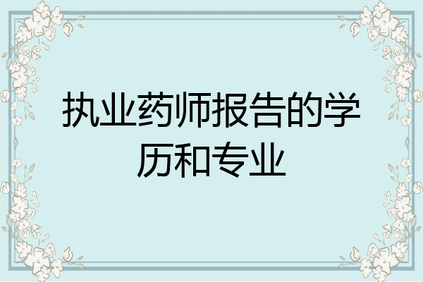 执业药师报告的学历和专业