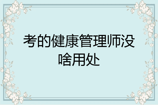 考的健康管理师没啥用处