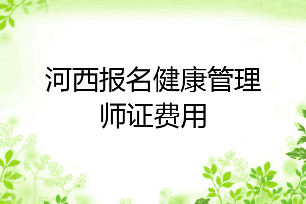 河西报名健康管理师证费用
