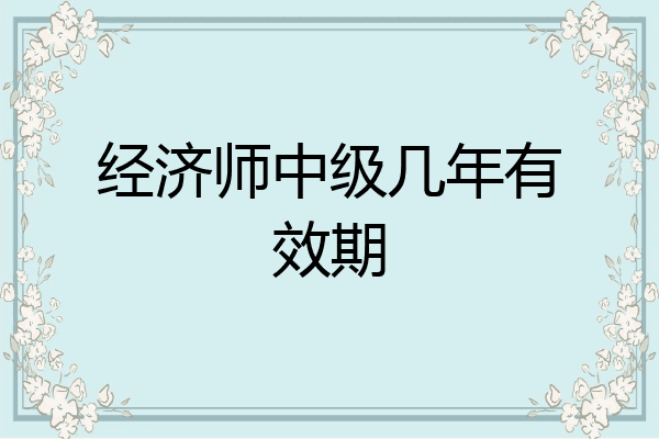 经济师中级几年有效期