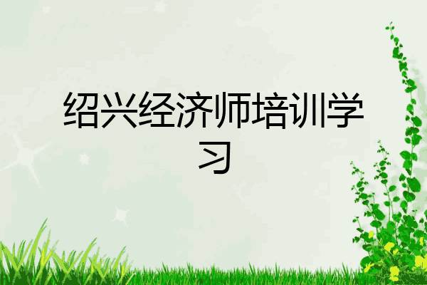 绍兴经济师培训学习