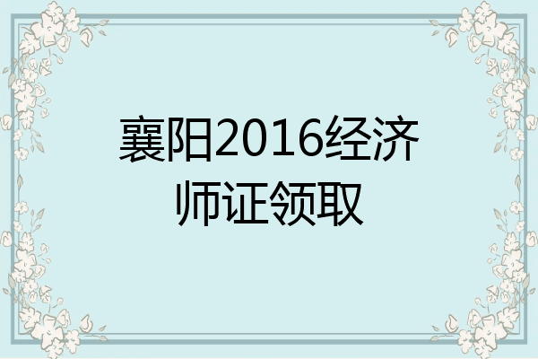 襄阳2016经济师证领取