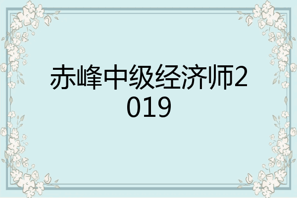赤峰中级经济师2019
