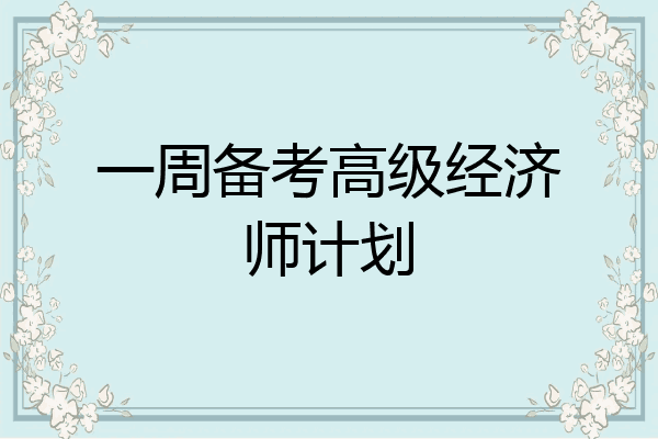 一周备考高级经济师计划