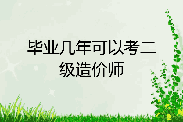 毕业几年可以考二级造价师