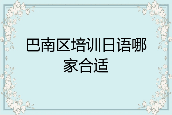巴南区培训日语哪家合适