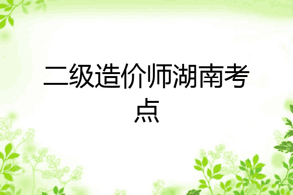 二级造价师湖南考点