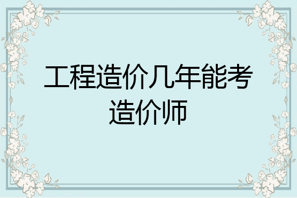 工程造价几年能考造价师
