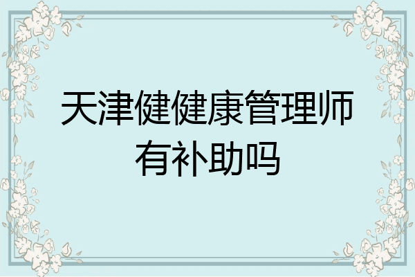 天津健健康管理师有补助吗