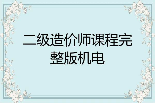 二级造价师课程完整版机电