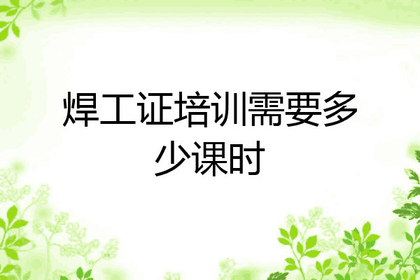 焊工证培训需要多少课时