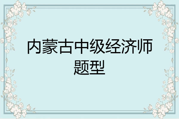 内蒙古中级经济师题型