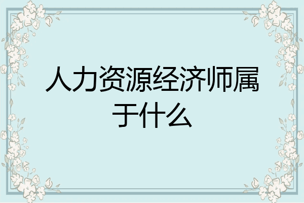 人力资源经济师属于什么