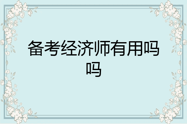 备考经济师有用吗吗