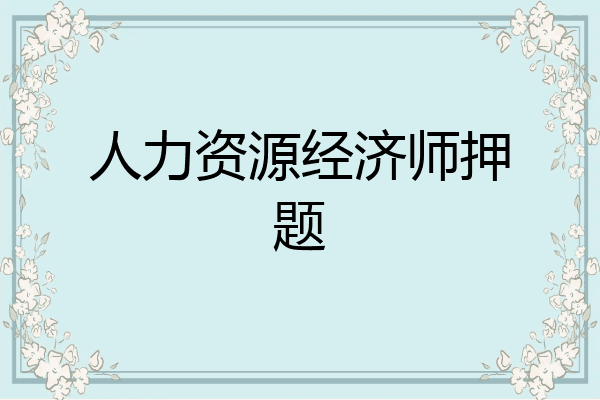 人力资源经济师押题