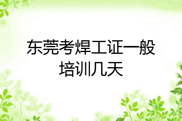 东莞考焊工证一般培训几天